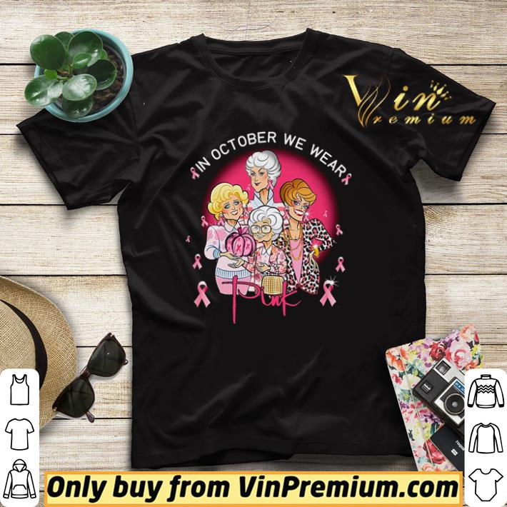 Official The Golden Girls In October we wear pink shirt 1af1a810 official the golden girls in october we wear pink shirt 4 - Official The Golden Girls In October we wear pink shirt