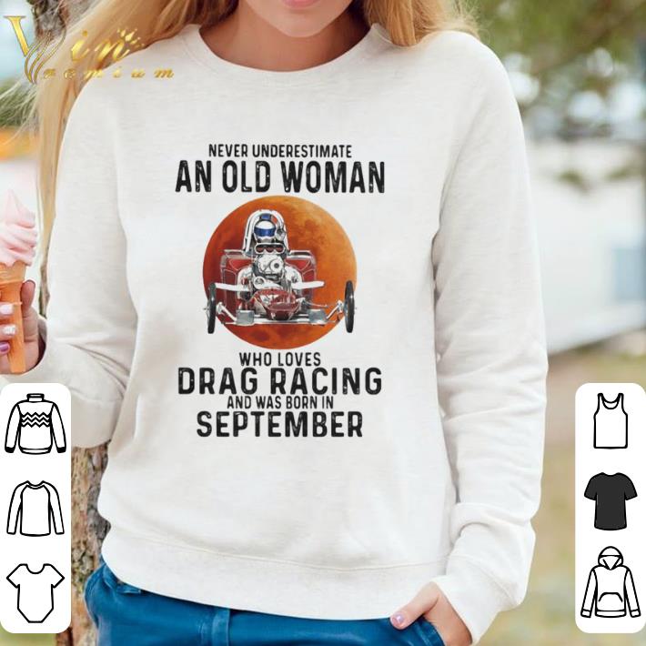 Original Never underestimate an old woman who loves drag racing and was born in september moon blood quote shirt 30bdea84 original never underestimate an old woman who loves drag racing and was born in september moon blood quote shirt 4 - Original Never underestimate an old woman who loves drag racing and was born in september moon blood quote shirt