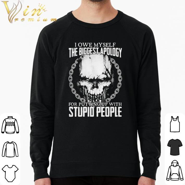 Awesome Skull I Owe Myself The Biggest Apology For Putting Up With Stupid People shirt 501fd07b awesome skull i owe myself the biggest apology for putting up with stupid people shirt 4 - Awesome Skull I Owe Myself The Biggest Apology For Putting Up With Stupid People shirt