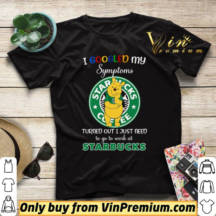 6df78795 nice pooh i googled my symptoms turned out i just need starbucks shirt 4 - Nice Pooh I googled my symptoms turned out I just need Starbucks shirt