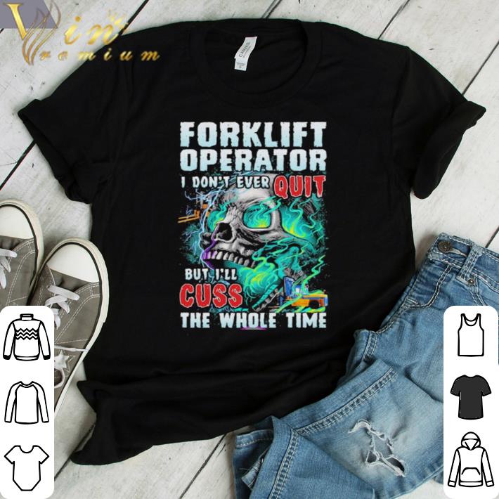 Awesome Forklift operator i don’t ever quit but i’ll cuss the whole time skull shirt
