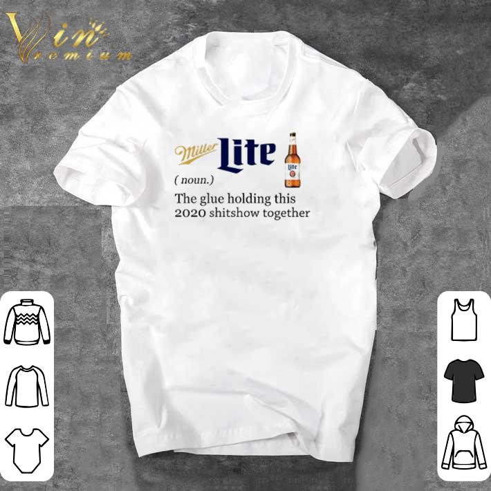 Awesome Miller Lite the glue holding this 2020 shitshow together shirt