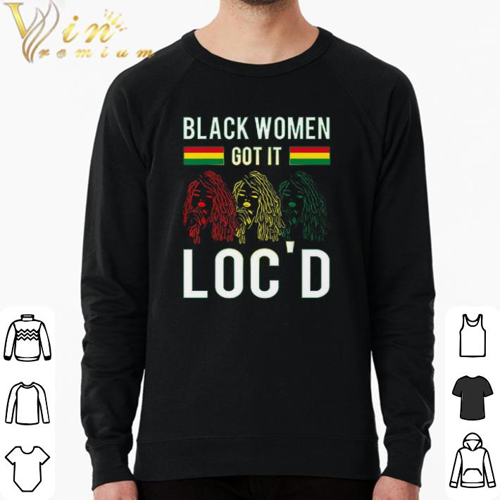 9828b56a funny black women got it loc d shirt 4 - Funny Black Women Got It Loc'd shirt