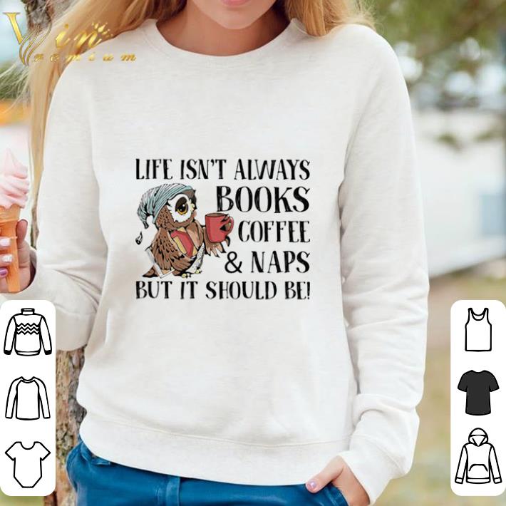 Official Life Isn’t Always Books Coffee And Naps But It Should Be Owl shirt 9ad9297f official life isn t always books coffee and naps but it should be owl shirt 4 - Official Life Isn’t Always Books Coffee And Naps But It Should Be Owl shirt