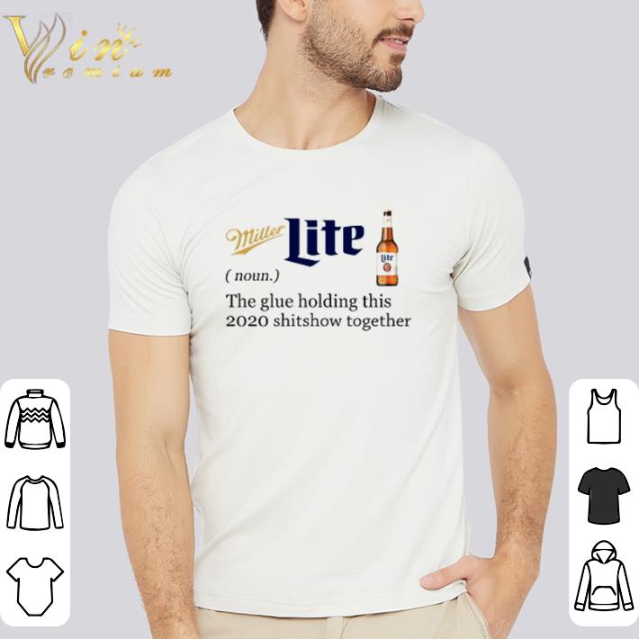 Awesome Miller Lite the glue holding this 2020 shitshow together shirt