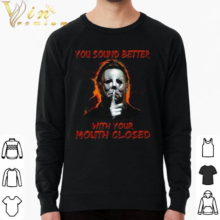 Funny Michael Myers You Sound Better With Your Mouth Closed shirt abc224af funny michael myers you sound better with your mouth closed shirt 4 - Funny Michael Myers You Sound Better With Your Mouth Closed shirt
