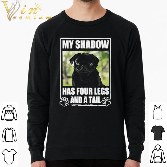 b69f7727 nice pug my shadow has four legs and a tail shirt 4 - Nice Pug My Shadow Has Four Legs And A Tail shirt