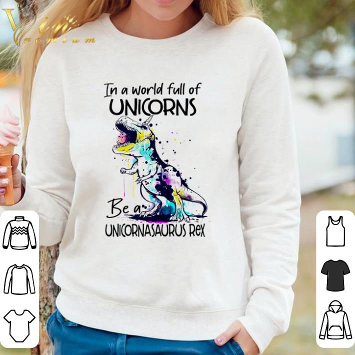 Nice In a world full of Unicorns be a Unicornasaurus Rex shirt b7cae584 nice in a world full of unicorns be a unicornasaurus rex shirt 4 - Nice In a world full of Unicorns be a Unicornasaurus Rex shirt