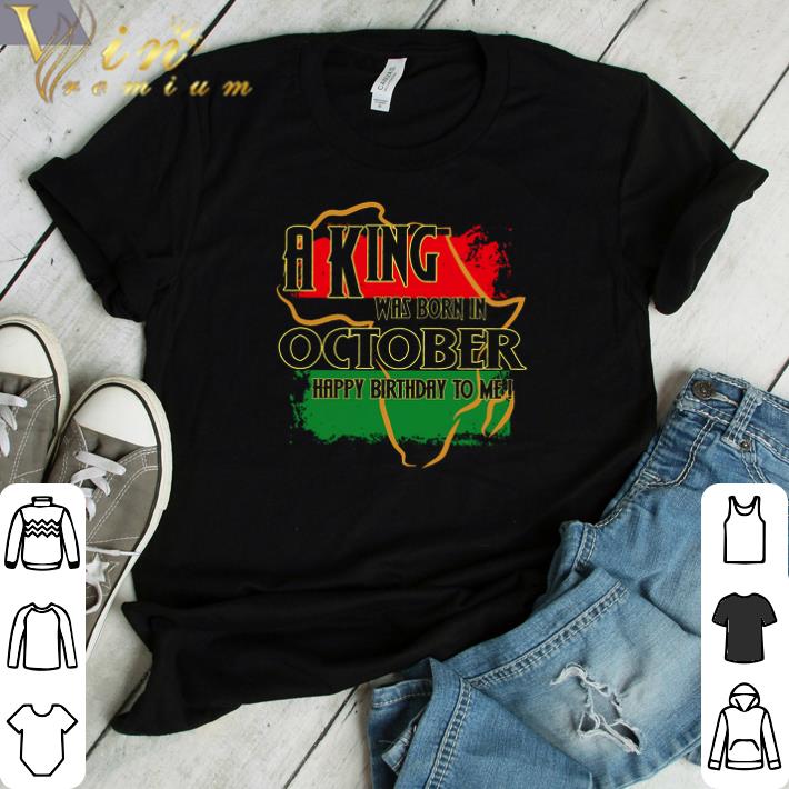 Awesome A King Was Born In October Happy Birthday To Me shirt