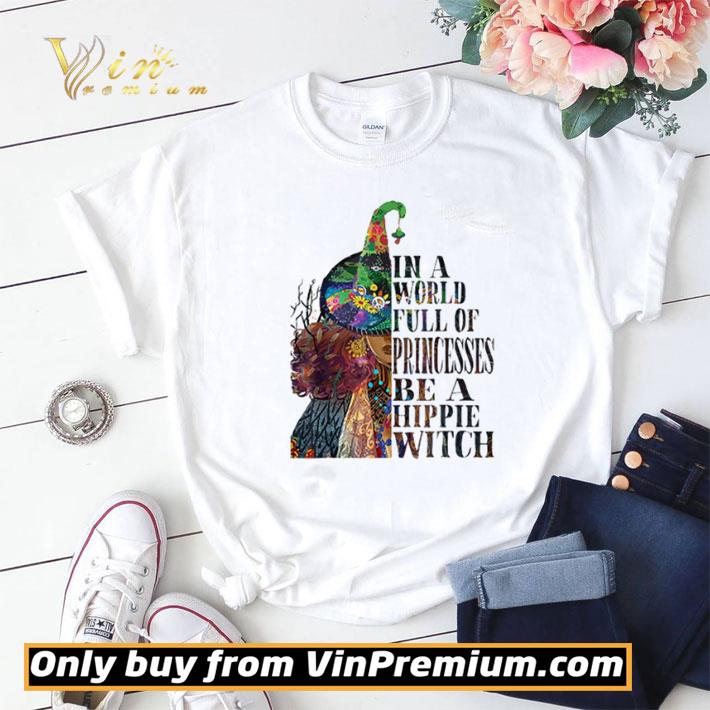 Awesome In A World Full Of Princesses Be A Hippie Witch shirt