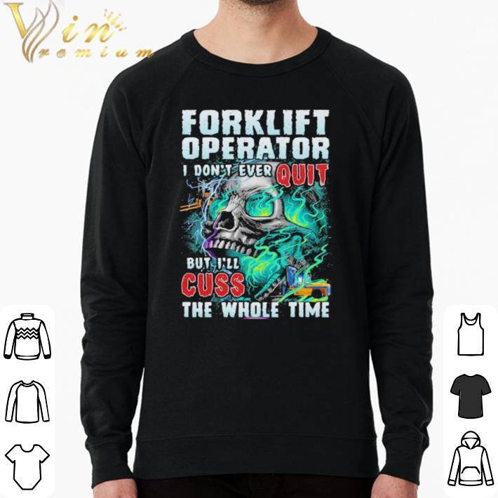 Awesome Forklift operator i don’t ever quit but i’ll cuss the whole time skull shirt c67d667b awesome forklift operator i don t ever quit but i ll cuss the whole time skull shirt 4 - Awesome Forklift operator i don’t ever quit but i’ll cuss the whole time skull shirt