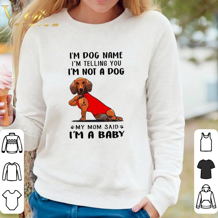 Official Dachshund I'm Dog Name I'm Telling You I'm Not A Dog My Mom Said I'm A Baby shirt d1d700c0 official dachshund i m dog name i m telling you i m not a dog my mom said i m a baby shirt 4 - Official Dachshund I'm Dog Name I'm Telling You I'm Not A Dog My Mom Said I'm A Baby shirt