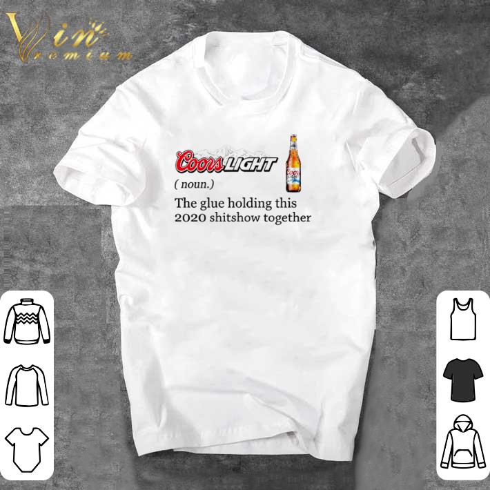 Hot Coors Light the glue holding this 2020 shitshow together shirt