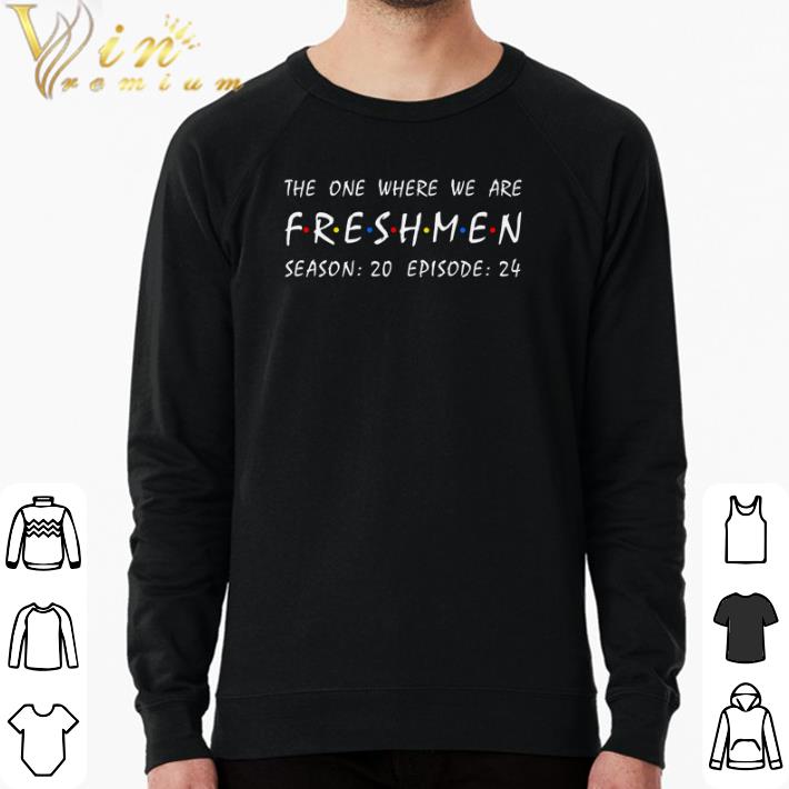 Pretty The one where we are freshmen season 20 episode 24 shirt dc007318 pretty the one where we are freshmen season 20 episode 24 shirt 4 - Pretty The one where we are freshmen season 20 episode 24 shirt