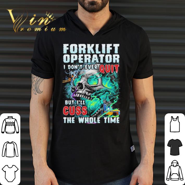 Awesome Forklift operator i don’t ever quit but i’ll cuss the whole time skull shirt