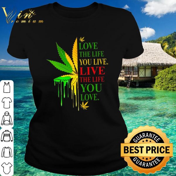 Official Cannabis Love the life you live live the life you love shirt