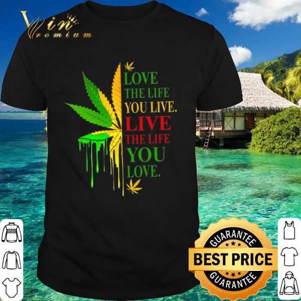 Official Cannabis Love the life you live live the life you love shirt