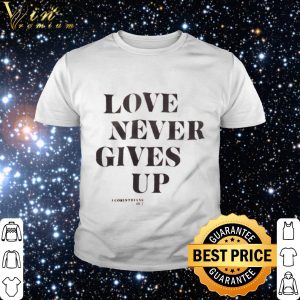 Top Love never gives up I corinthians13 7 shirt