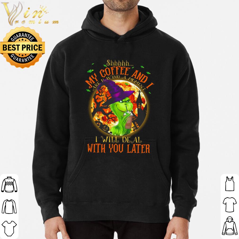 4f91f883 grinch shhhh my coffee and i are having a moment i will deal with later shirt 4 - Grinch Shhhh my coffee and i are having a moment i will deal with later shirt