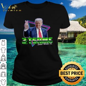 Top Donald Trump 2 Terms Deal With It shirt