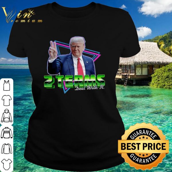 Top Donald Trump 2 Terms Deal With It shirt