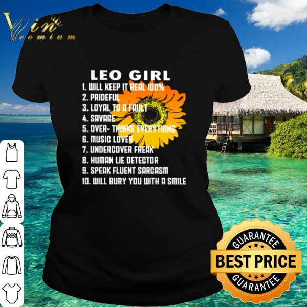 Top Leo girl will keep it real 100% prideful loyal to a fault savage shirt