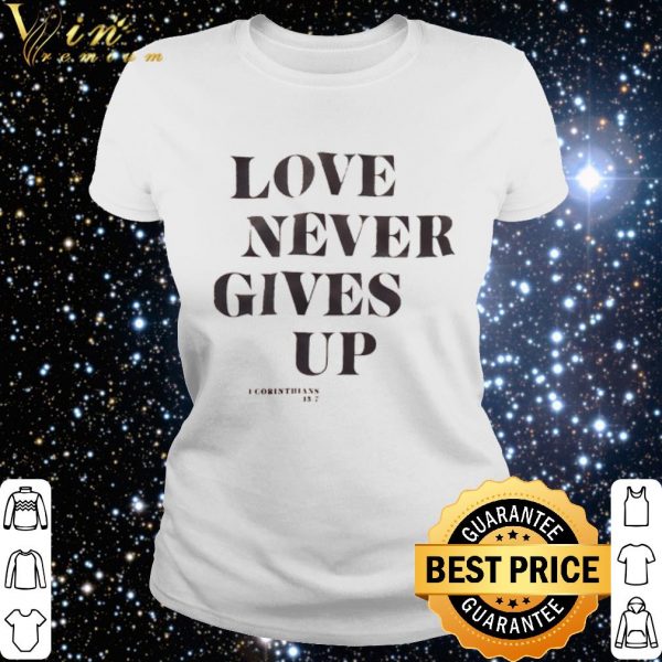 Top Love never gives up I corinthians13 7 shirt