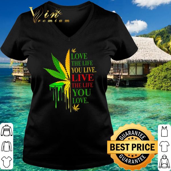 Official Cannabis Love the life you live live the life you love shirt