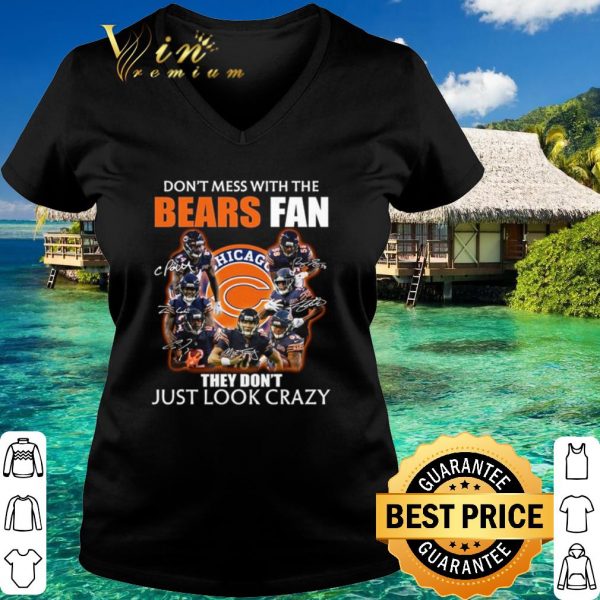 Top Don't mess with the bears fan they don't just look crazy shirt