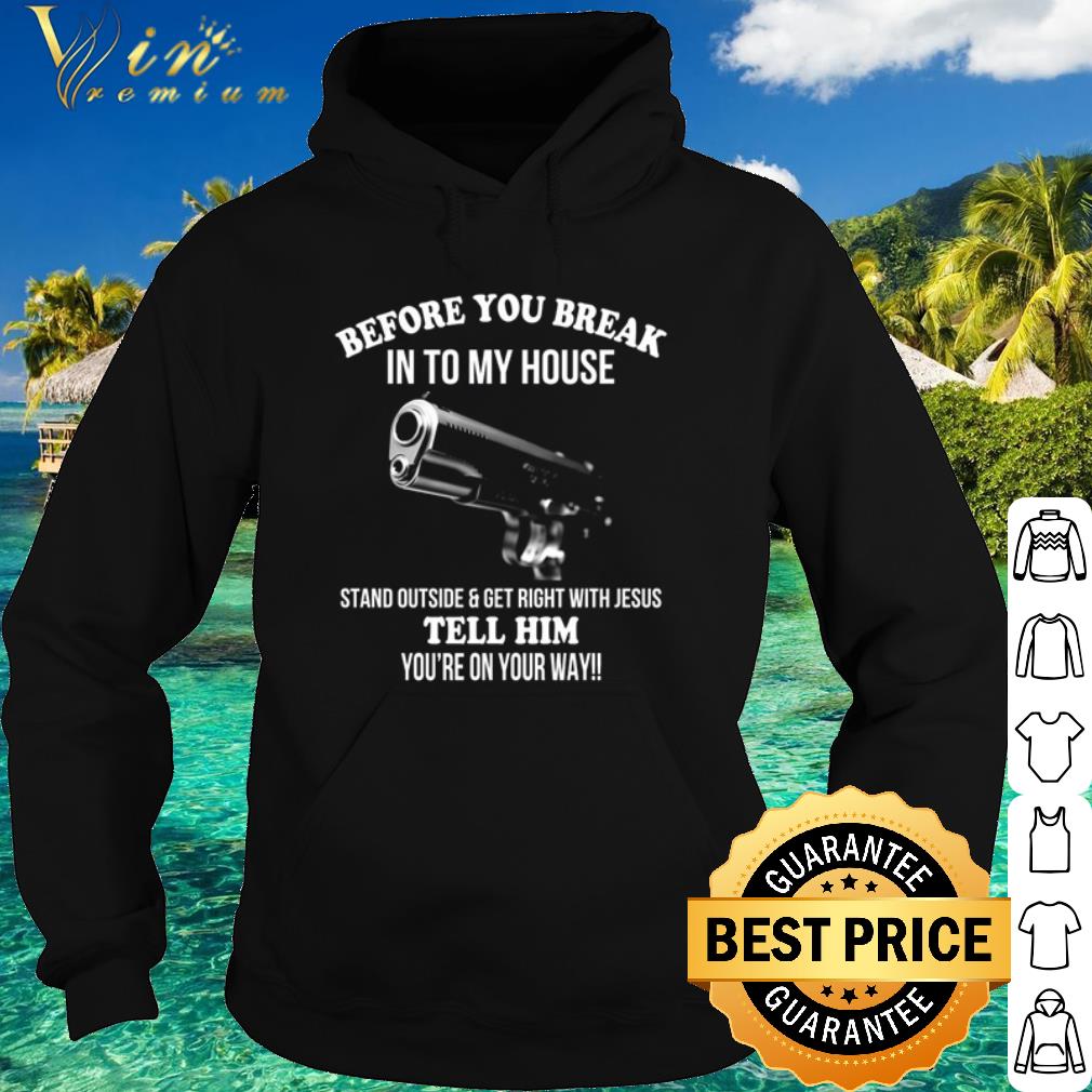 7c5ca5f4 best before you break into my house stand outside and get right with jesus shirt 4 - Best Before you break into my house stand outside and get right with Jesus shirt