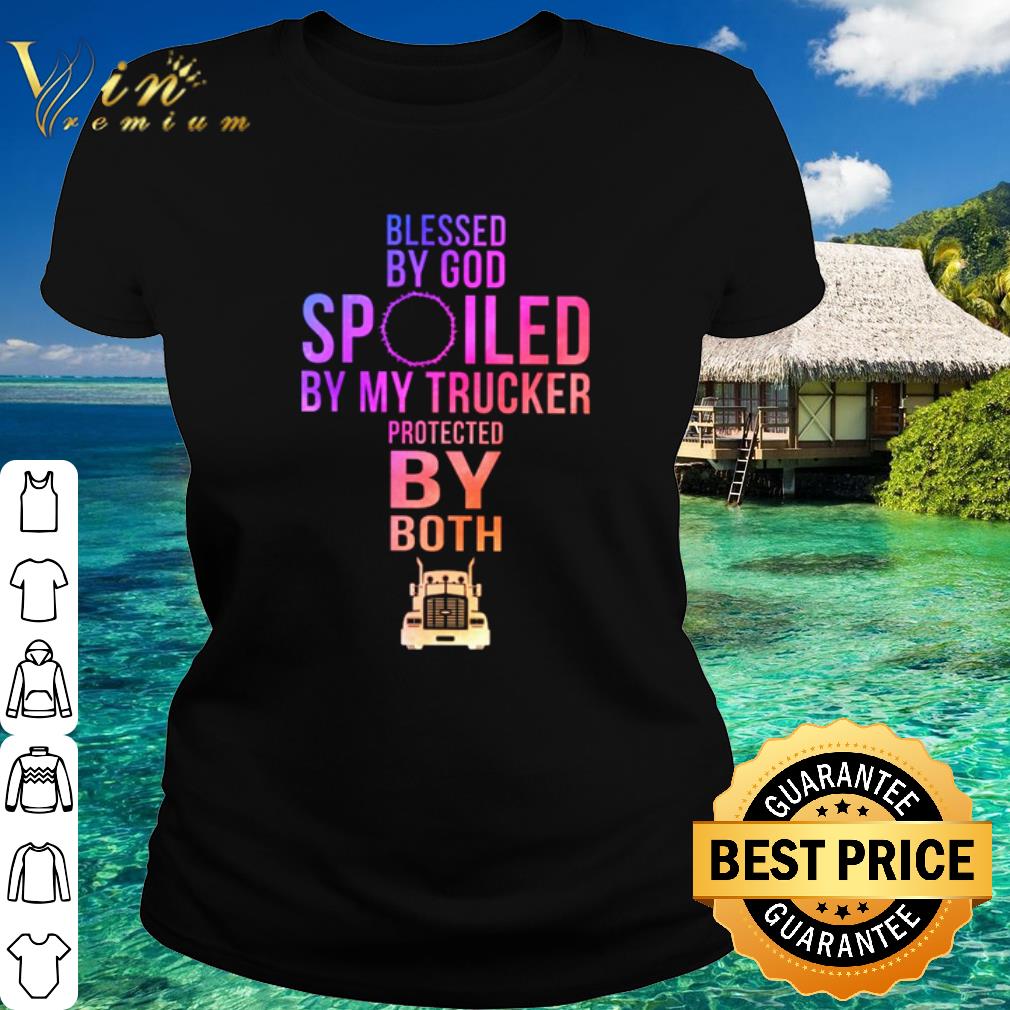 Official Blessed by God spoiled by my trucker protected by both shirt