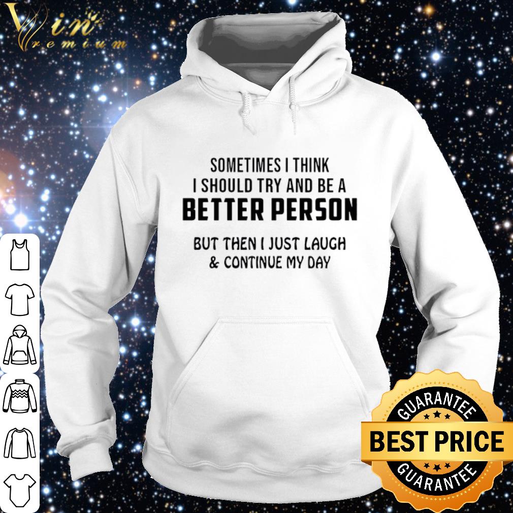 800c469c top sometimes i thik i should try and be a better person shirt 4 - Top Sometimes I Thik I Should Try And Be A Better Person shirt