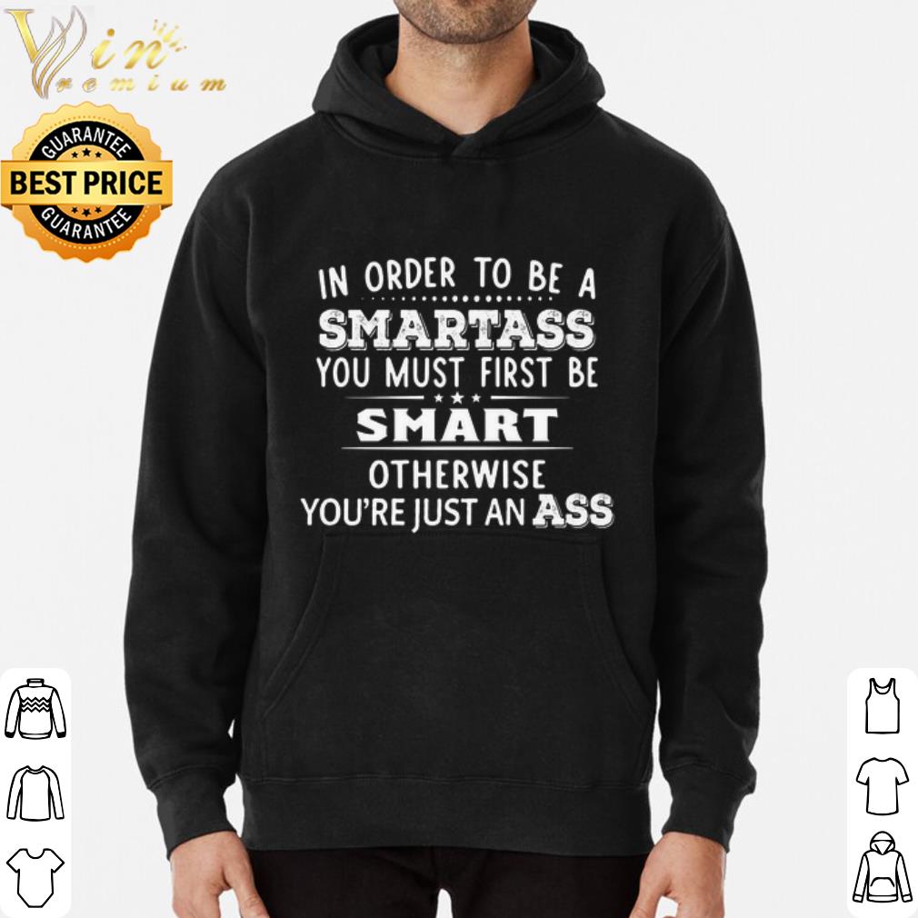 You must first be smart otherwise you're just an ass shirt aa15202a you must first be smart otherwise you re just an ass shirt 4 - You must first be smart otherwise you're just an ass shirt