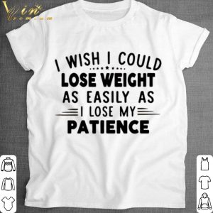 Official I wish i could lose weight as easily as i lose my patience shirt