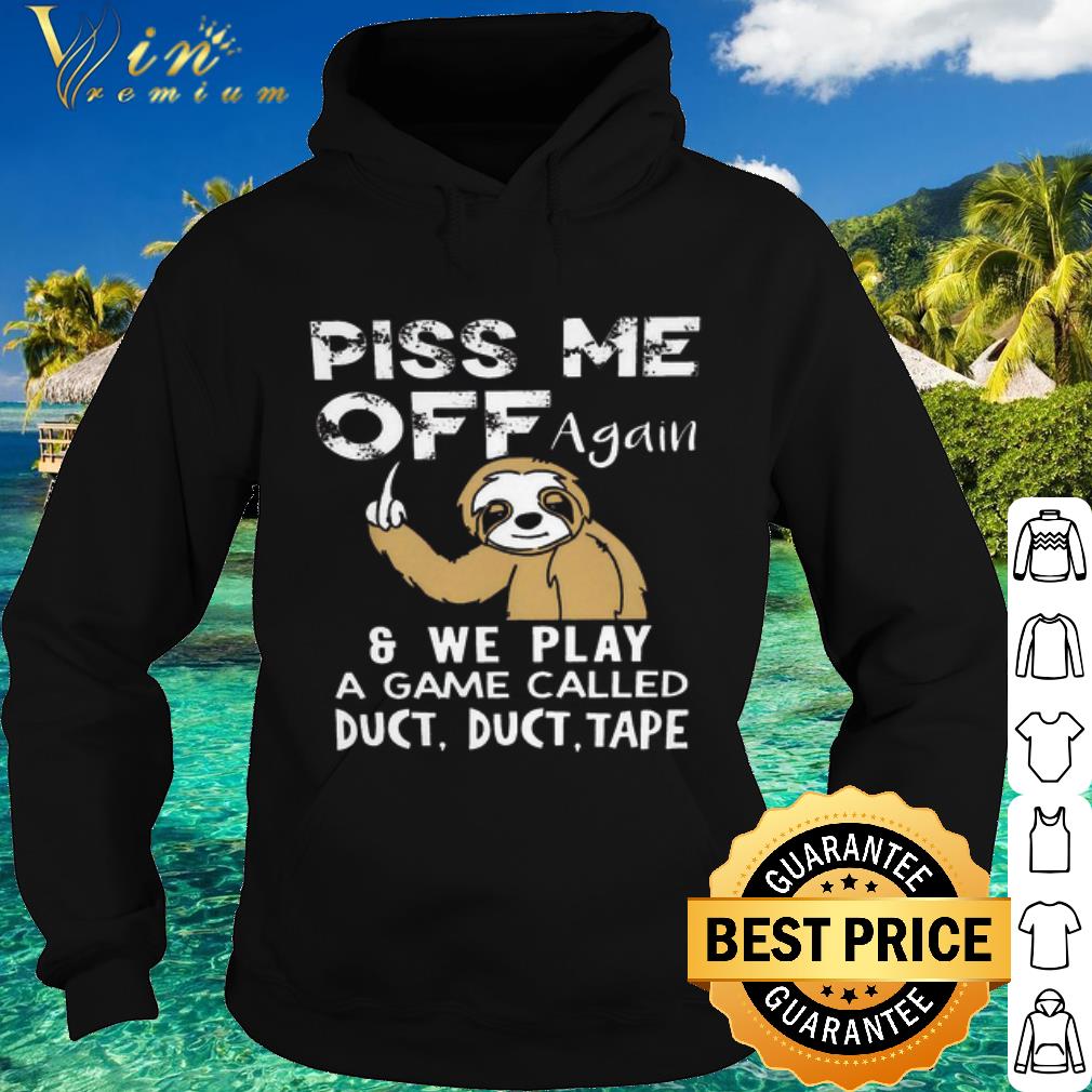 bcc7ea58 official sloth piss me off again we play a game called duct duct tape shirt 4 - Official Sloth Piss me off again we play a game called duct duct tape shirt