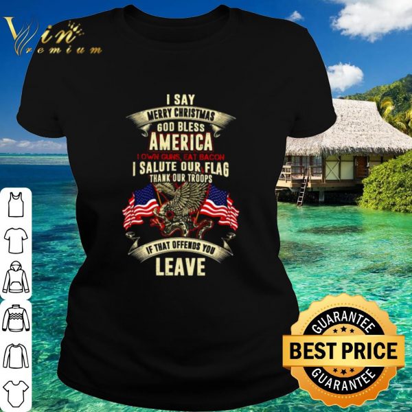 Top I say merry Christmas God bless America I salute our flag thank our troops shirt