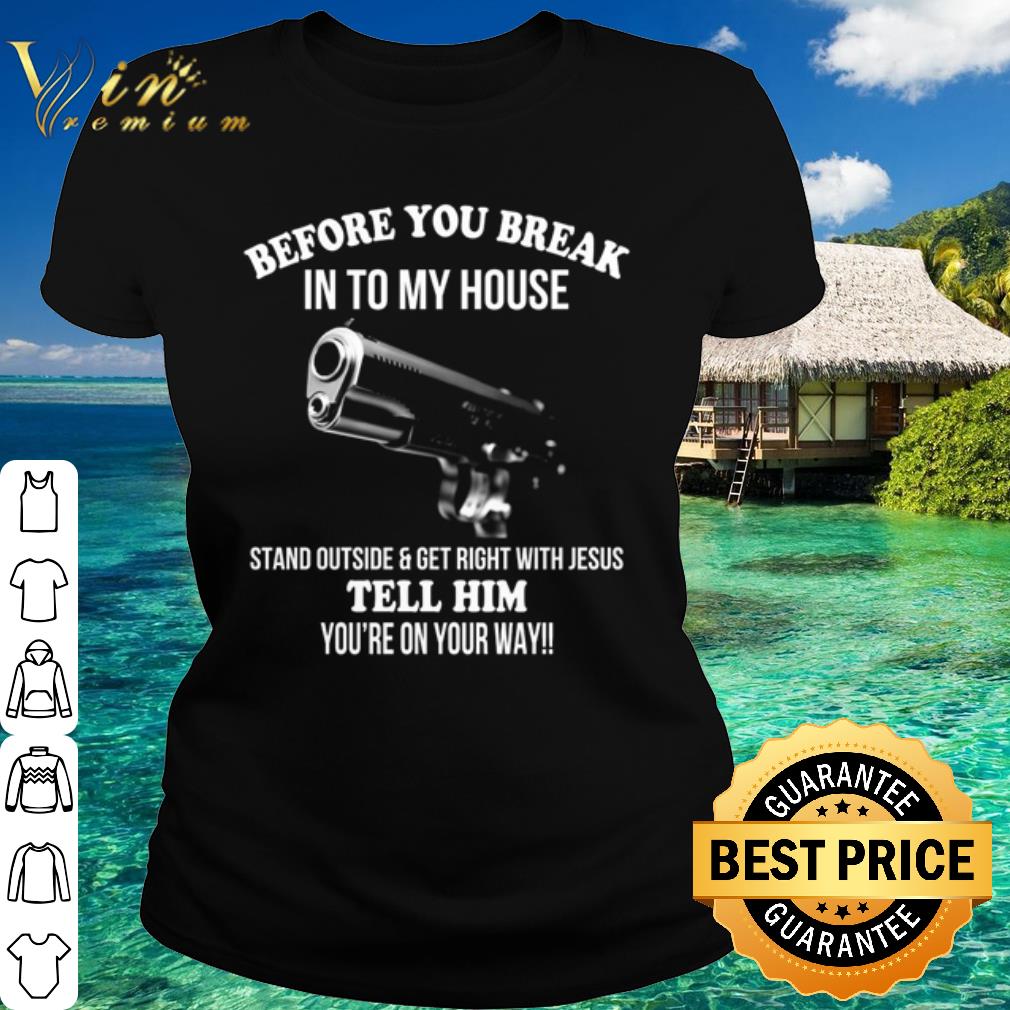 Best Before you break into my house stand outside and get right with Jesus shirt