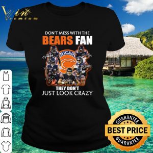 Top Don't mess with the bears fan they don't just look crazy shirt