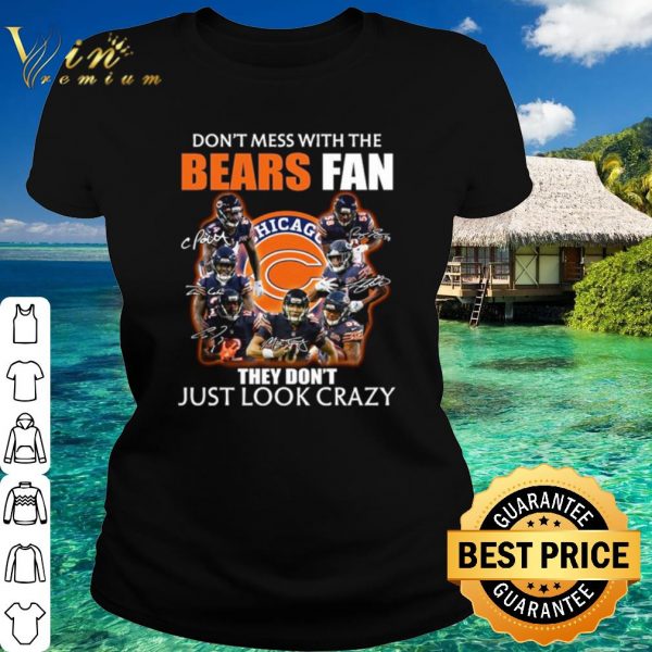 Top Don't mess with the bears fan they don't just look crazy shirt