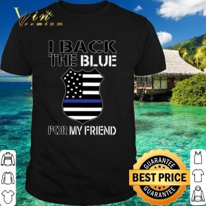 Top I back the blue for my friend shirt
