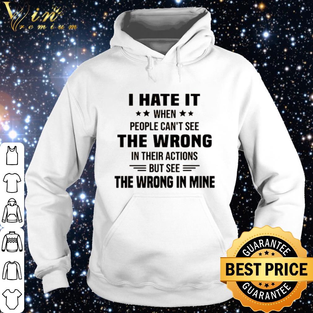 ea91e933 official i hate it when people can t see the wrong in their actions shirt 4 - Official I hate it when people can't see the wrong in their actions shirt