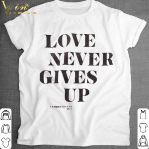 Top Love never gives up I corinthians13 7 shirt
