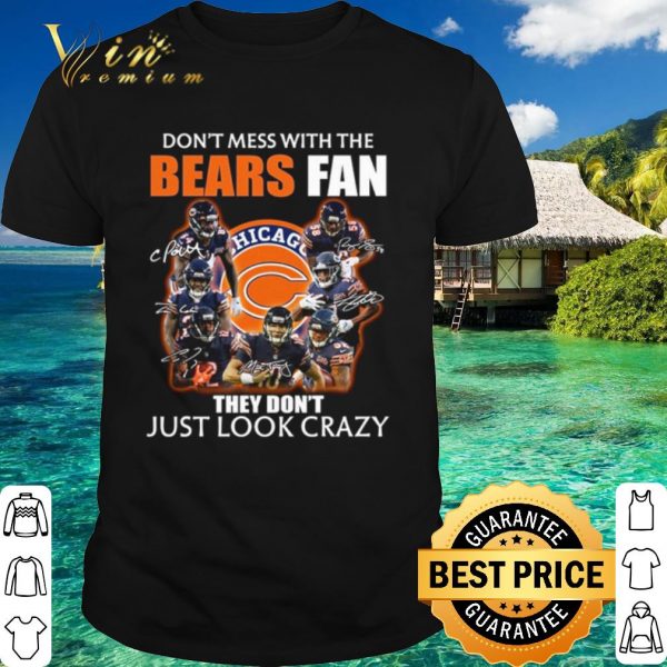 Top Don't mess with the bears fan they don't just look crazy shirt