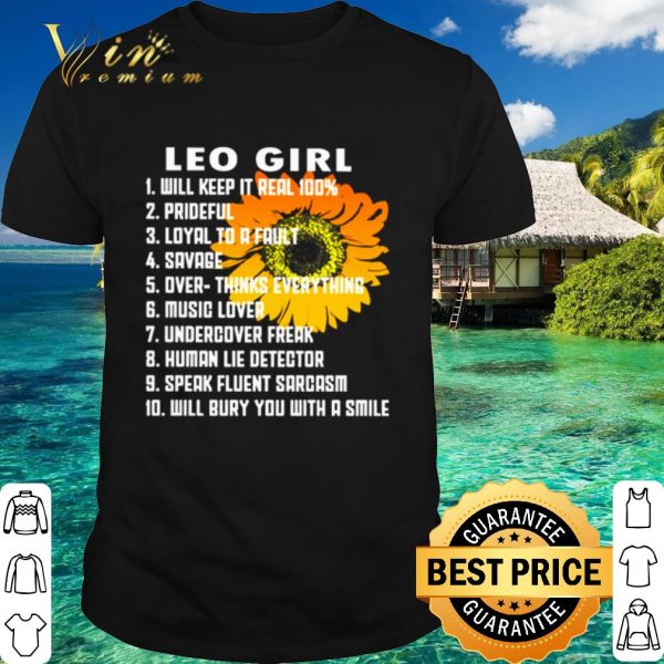 Top Leo girl will keep it real 100% prideful loyal to a fault savage shirt