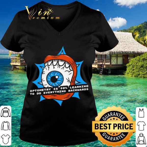 Top Optometry Is 90% Learning To Do Everything Backwards shirt