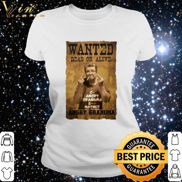 Top Wanted dead or alive angry Grandma shirt