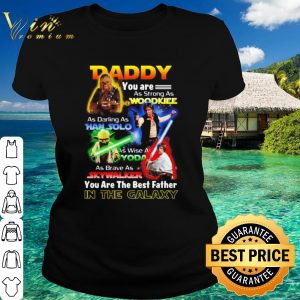 Cool Star Wars Daddy You Are The Best Father In The Galaxy shirt 1