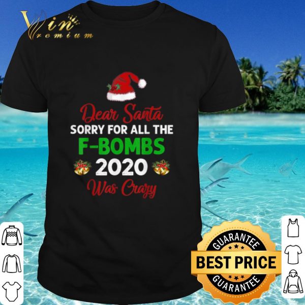 Original Dear Santa Sorry For All The F-Bombs 2020 Was Crazy Hat Christmas shirt