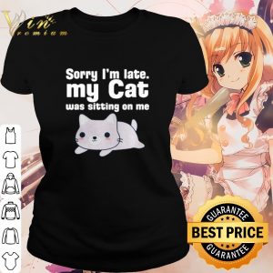 Premium Cat Sorry I'm late my cat was sitting on me shirt 1