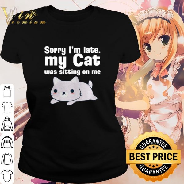 Premium Cat Sorry I'm late my cat was sitting on me shirt